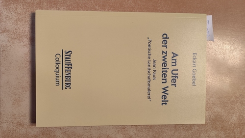 Goebel, Eckart (Verfasser)  Am Ufer der zweiten Welt Jean Pauls "Poetische Landschaftsmalerei" 