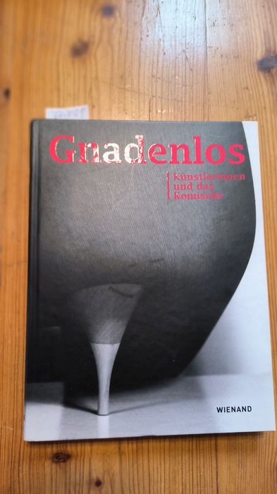 Täuber, Rita E. (Hrsg.)  Gnadenlos Künstlerinnen und das Komische ; [anlässlich der Ausstellung Gnadenlos - Künstlerinnen und das Komische, 17. November 2012 - 24. Februar 2013, Städtische Museen Heilbronn/Kunsthalle Vogelmann ; 10. März 2013 - 9. Juni 2013, Kunstsammlungen Böttcherstraße, Bremen] 