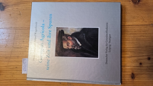 Prescher, Hans (Verfasser); Wagenbreth, Otfried (Verfasser)  Georgius Agricola - seine Zeit und ihre Spuren Mit 26 Tabellen 