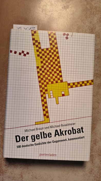 Braun, Michael, Buselmeier, Michael  Der gelbe Akrobat: 100 deutsche Gedichte der Gegenwart, kommentiert 