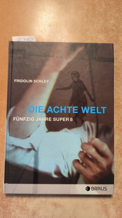 Schley, Fridolin (Verfasser)  Die Achte Welt Fünfzig Jahre Super 8 