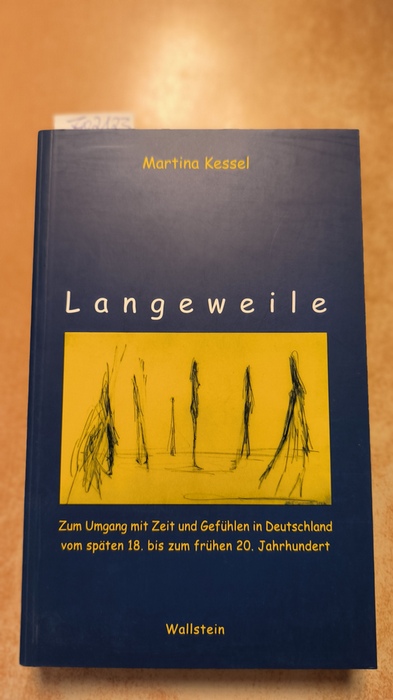 Kessel, Martina (Verfasser)  Langeweile Zum Umgang mit Zeit und Gefühlen in Deutschland vom späten 18. bis zum frühen 20. Jahrhundert 