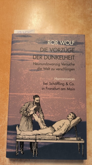 Wolf, Ror (Verfasser)  Die Vorzüge der Dunkelheit Neunundzwanzig Versuche die Welt zu verschlingen ; Horrorroman 