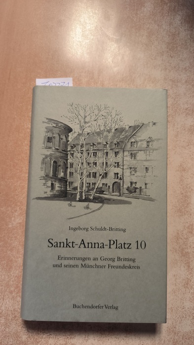 Schuldt-Britting, Ingeborg (Verfasser)  Sankt-Anna-Platz 10 Erinnerungen an Georg Britting und seinen Münchner Freundeskreis 