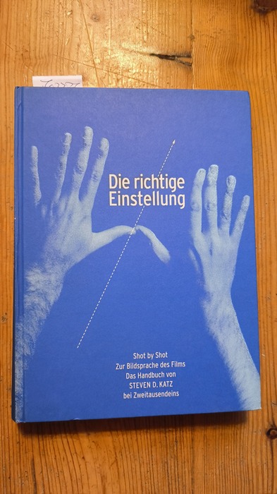 Katz, Steven D. (Verfasser)  Die richtige Einstellung Shot by shot ; zur Bildsprache des Films ; das Handbuch 