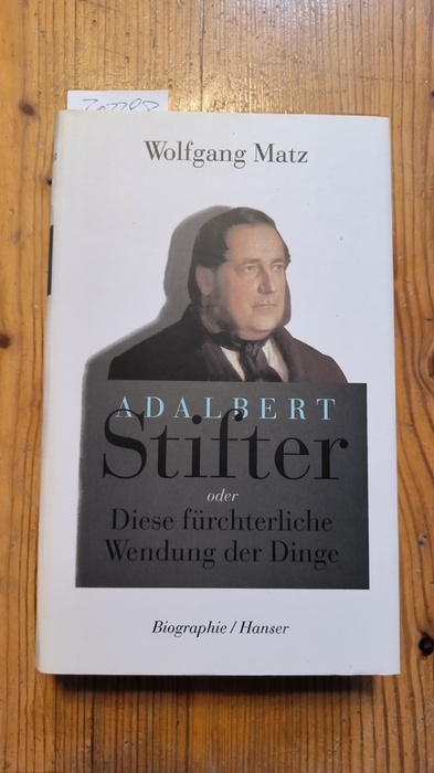 Matz, Wolfgang (Verfasser)  Adalbert Stifter oder diese fürchterliche Wendung der Dinge Biographie 