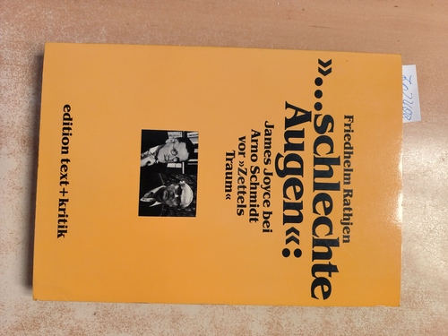 Rathjen, Friedhelm (Verfasser)  ... schlechte Augen: James Joyce bei Arno Schmidt vor "Zettels Traum" Ein annotierender Kommentar 