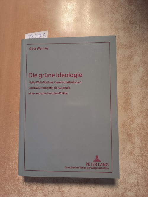 Warnke, Götz (Verfasser)  Die grüne Ideologie Heile-Welt-Mythen, Gesellschaftsutopien und Naturromantik als Ausdruck einer angstbestimmten Politik 