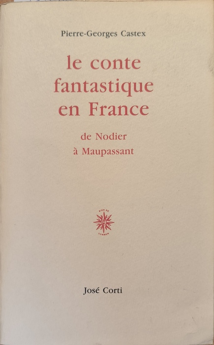 Castex, Pierre Georges  Le Conte Fantastique en France : de Nodier à Maupassant 