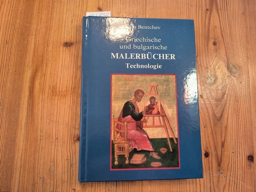 Bentchev, Ivan (Verfasser)  Die Technologie in den griechischen und bulgarischen Malerbüchern des 16. - 19. Jahrhunderts 