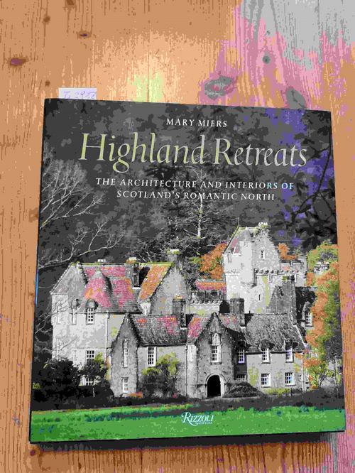 Mary Miers  Highland Retreats: The Architecture and Interiors of Scotland's Romantic North 