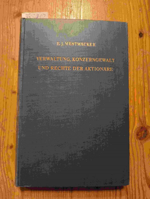 MESTMÄCKER, Ernst-Joachim  Verwaltung, Konzerngewalt und Rechte der Aktionäre. Eine rechtsvergleichende Untersuchung nach deutschem Aktienrecht und dem Recht der Corporations in den Vereinigten Staaten 