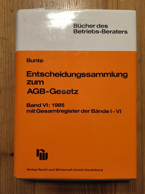 Bunte, Hermann J  Entscheidungssammlung zum AGB-Gesetz (AGBE): Entscheidungen aus dem Jahre 1985. Mit Gesamtregister zu den Bänden I bis VI 