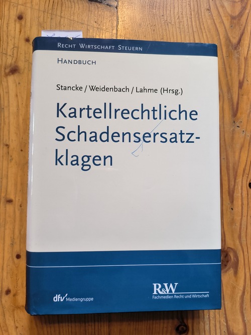 Stancke, Fabian (Verfasser); Weidenbach, Georg (Verfasser); Lahme, Rüdiger (Verfasser)  Kartellrechtliche Schadensersatzklagen / herausgegeben von Prof. Dr. Fabian Stancke, Brunswick European Law School der Hochschule Braunschweig 