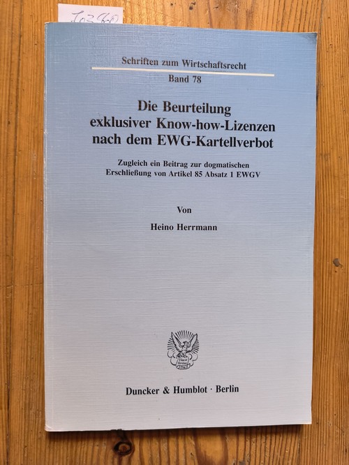 Herrmann, Heino (Verfasser)  Die Beurteilung exklusiver Know-how-Lizenzen nach dem EWG-Kartellverbot Zugleich ein Beitrag zur dogmatischen Erschliessung von Artikel 85 Absatz 1 EWGV 