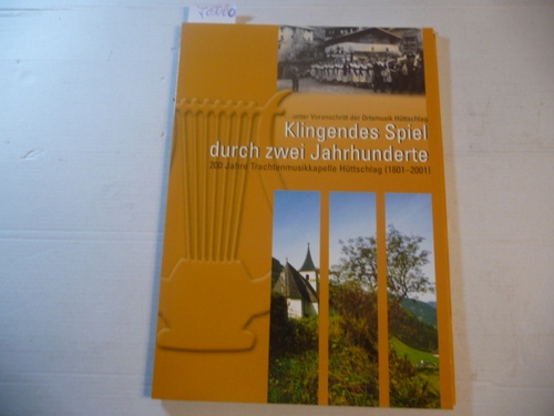 TMK Hüttschlag (Hrsg.) - Siegfried Pabinger (Red. u. Konzeption)  ... unter Voranschritt der Ortsmusik Hüttschlag. Klingendes Spiel durch zwei Jahrhunderte. 200 Jahre Trachtenmusikkapelle Hüttschlag (1801-2001) 
