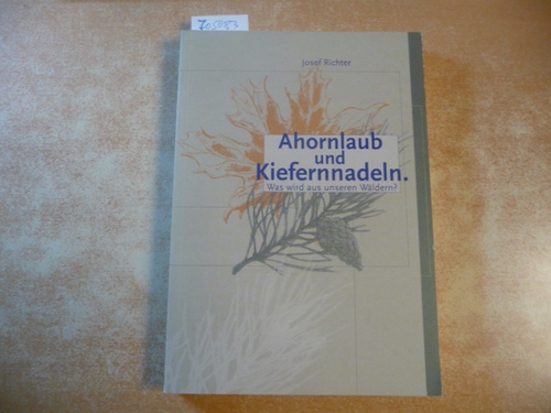 Richter, Josef  Ahornlaub und Kiefernnadeln : was wird aus unseren Wäldern? 