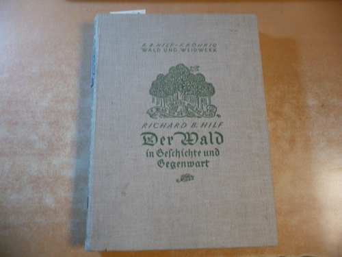 Fritz Röhrig, Richard B. Hilf  Wald und Weidwerk in Geschichte und Gegenwart Erster Teil: Der Wald von Dr. Richard B. Hilf 