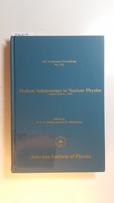 Macfarlane and Hwang [Hrsg.]  Hadron Substructure in Nuclear Physics  : Indiana University 1983 (AIP Conference Proceedings, No. 110) 