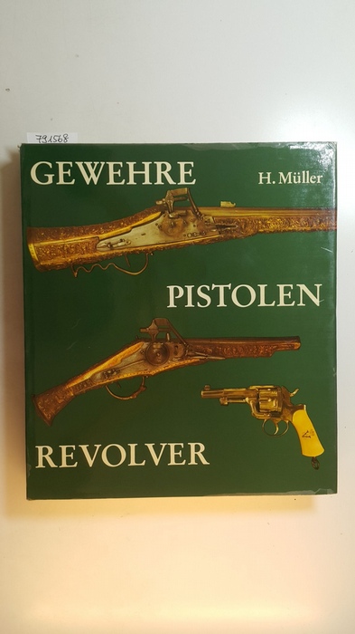 Müller, Heinrich; Platow, Gerd  Gewehre, Pistolen, Revolver : Jagd- u. Kriegswaffen d. 14. - 19. Jh. 