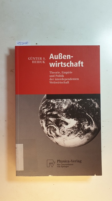Heiduk, Günter S.  Außenwirtschaft : Theorie, Empirie und Politik der interdependenten Weltwirtschaft ; mit 34 Tabellen 