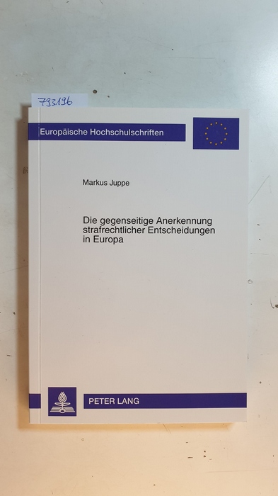 Juppe, Markus  Die gegenseitige Anerkennung strafrechtlicher Entscheidungen in Europa : historische Grundlagen - aktuelle und zukünftige Problembereiche 