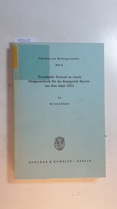 Schubert, Gernot  Feuerbachs Entwurf zu einem Strafgesetzbuch für das Königreich Bayern aus dem Jahre 1824 