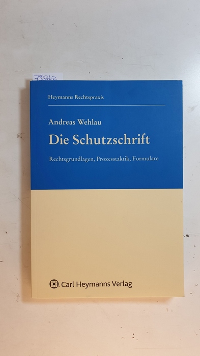Wehlau, Andreas  Die Schutzschrift : (Rechtsgrundlagen, Prozesstaktik, Formulare) 