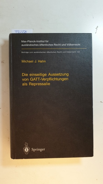 Hahn, Michael  Die einseitige Aussetzung von GATT-Verpflichtungen als Repressalie : (English summary) = Unilateral suspension of GATT obligations as reprisal 