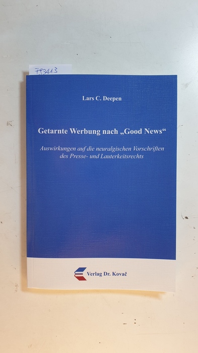 Deepen, Lars C. [Verfasser]  Getarnte Werbung nach ''Good News'' : Auswirkungen auf die neuralgischen Vorschriften des Presse- und Lauterkeitsrechts 