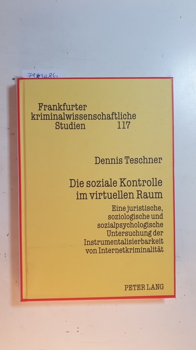 Teschner, Dennis  Die soziale Kontrolle im virtuellen Raum : eine juristische, soziologische und sozialpsychologische Untersuchung der Instrumentalisierbarkeit von Internetkriminalität 