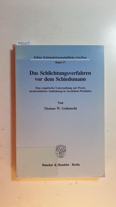 Gutknecht, Thomas W.  Das Schlichtungsverfahren vor dem Schiedsmann : eine empirische Untersuchung zur Praxis strafrechtlicher Schlichtung in Nordrhein-Westfalen 