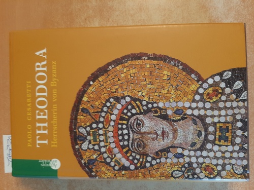 Cesaretti, Paolo  Theodora : Herrscherin von Byzanz 