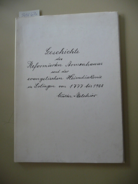 Walter Melchior  Geschichte des reformierten Armenhauses und die Entwicklung der evangelischen Heimdiakonie 1777 - 1988 in Solingen 