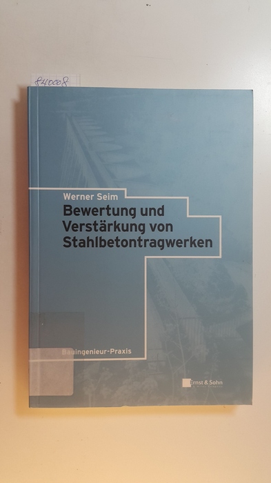 Seim, Werner  Bewertung und Verstärkung von Stahlbetontragwerken 