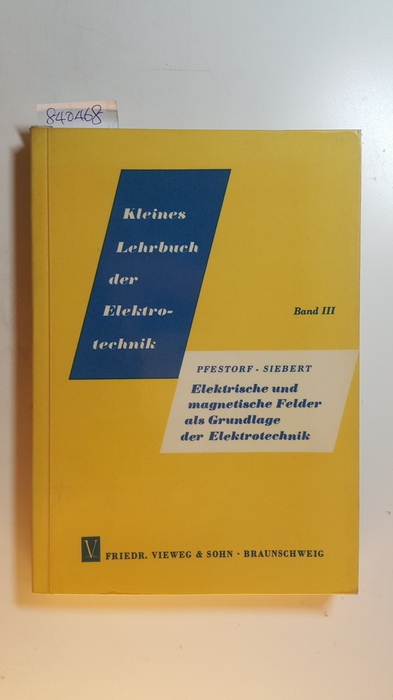 Pfestorf, Gerhard K. M., ; Siebert, Joachim  Kleines Lehrbuch der Elektrotechnik, Bd. 3., Elektrische und magnetische Felder als Grundlage der Elektrotechnik : mit 219 Abb. u. 22 Tab. 