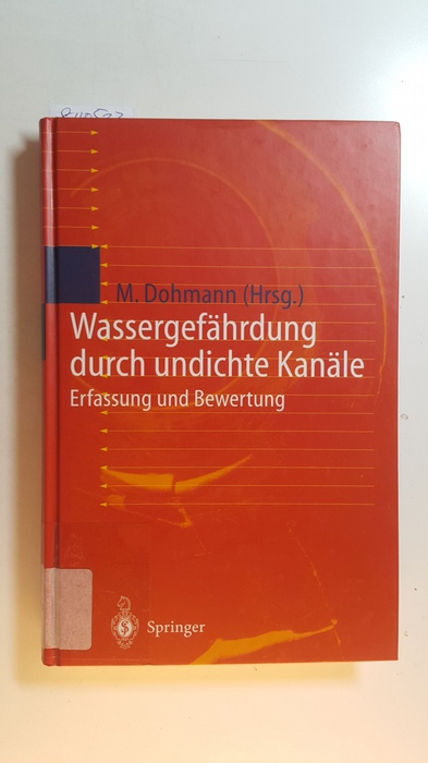 Dohmann, Max [Hrsg.]  Wassergefährdung durch undichte Kanäle : Erfassung und Bewertung ; mit 74 Tabellen 