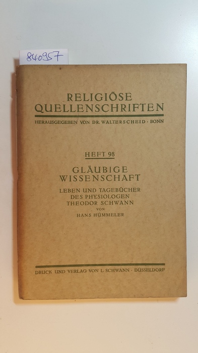Hümmeler, Hans  Religiöse Quellenschriften ; H. 98 - Gläubige Wissenschaft : Leben und Tagebücher des Physiologen Theodor Schwann ; ein Gedenkblatt zu seinem 125. Geburtstag 