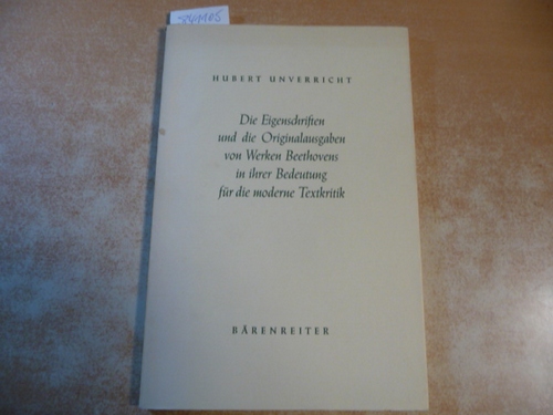 Unverricht, Hubert  Die Eigenschaften und die Originalausgaben von Werken Beethovens in ihrer Bedeutung für die moderne Textkritik 