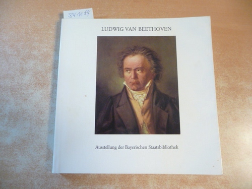 Kaiser, Joachim  Ludwig van Beethoven : 1770 - 1827 ; Ausstellung der Bayerischen Staatsbibliothek München, September - November 1977 ; Katalog 