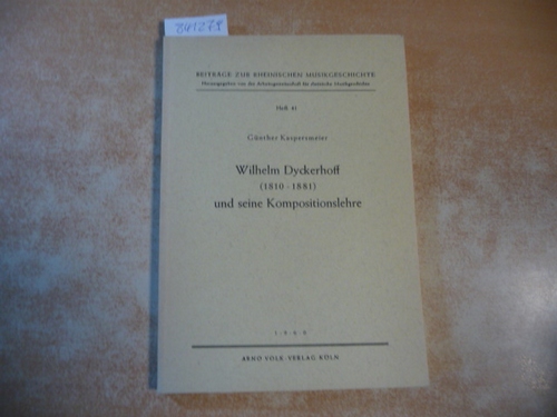 Kaspersmeier, Günther  Wilhelm Dyckerhoff (1810-1881) und seine Kompositionslehre . Beiträge zur rheinischen Musikgeschichte: Heft 41 