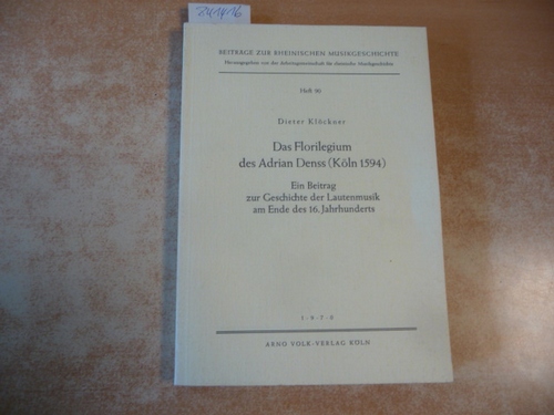 Klöckner, Dieter  Das Florilegium des Adrian Denss (Köln 1594). Ein Beitrag zur Geschichte der Lautenmusik am Ende des 16. Jahrhunderts. (= Beiträge zur Rheinischen Musikgeschichte; Heft 90). 