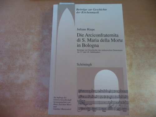 Riepe, Juliane  Die Arciconfraternita di S. Maria della Morte in Bologna : Beiträge zur Geschichte des italienischen Oratoriums im 17. und 18. Jahrhundert 