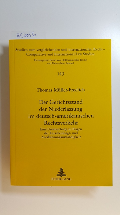 Müller-Froelich, Thomas  Der Gerichtsstand der Niederlassung im deutsch-amerikanischen Rechtsverkehr : eine Untersuchung zu Fragen der Entscheidungs- und Anerkennungszuständigkeit 