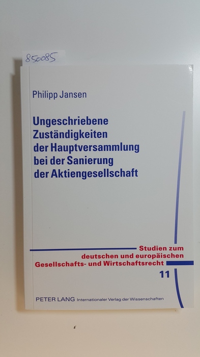 Jansen, Philipp  Ungeschriebene Zuständigkeiten der Hauptversammlung bei der Sanierung der Aktiengesellschaft 