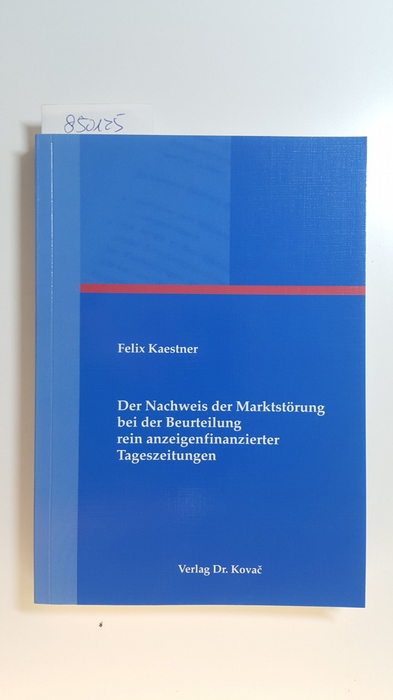 Kaestner, Felix  Der Nachweis der Marktstörung bei der Beurteilung rein anzeigenfinanzierter Tageszeitungen 