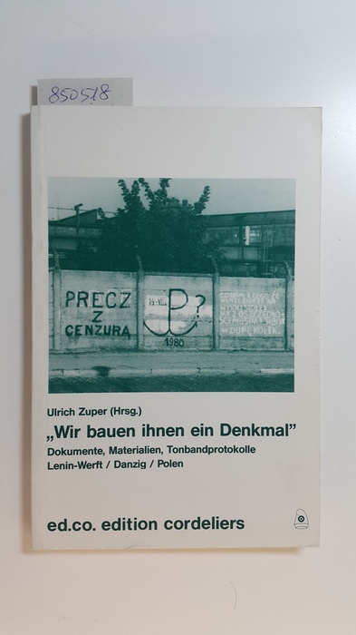 Zuper, Ulrich (Hrsg.)  Wir bauen ihnen ein Denkmal? Dokumente, Materialien, Tonbandprotokolle Lenin-Werft, Danzig, Polen. 
