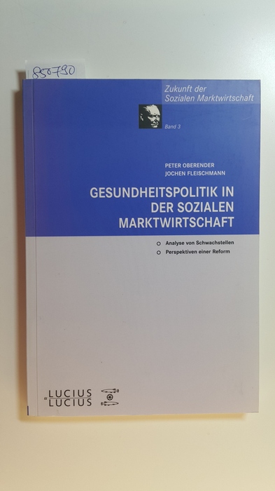 Oberender, Peter ; Fleischmann, Jochen  Gesundheitspolitik in der Sozialen Marktwirtschaft : Analyse der Schwachstellen und Perspektiven einer Reform 
