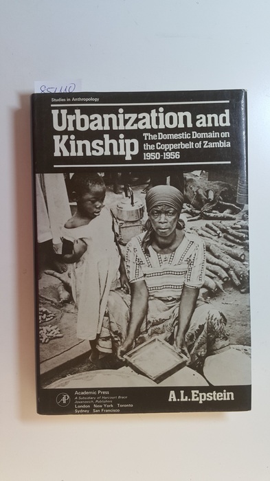 Epstein, Arnold Leonard  Urbanization and kinship : The domestic domain on the copperbelt of Zambia 1950-1956 