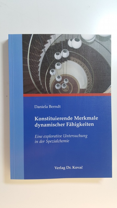 Berndt, Daniela  Konstituierende Merkmale dynamischer Fähigkeiten. Eine explorative Untersuchung in der Spezialchemie 